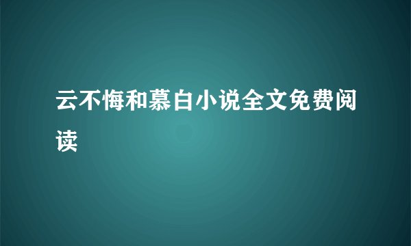云不悔和慕白小说全文免费阅读