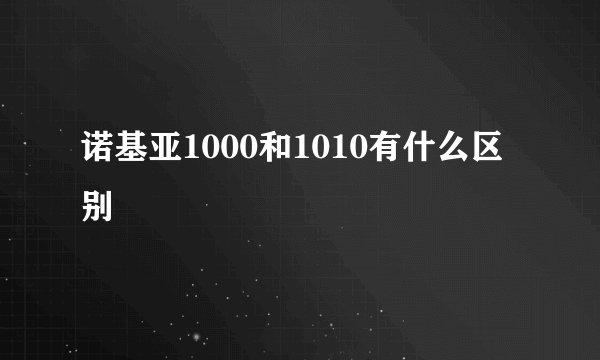 诺基亚1000和1010有什么区别