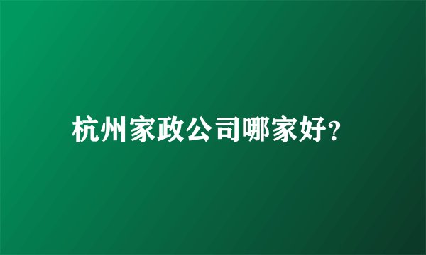 杭州家政公司哪家好？