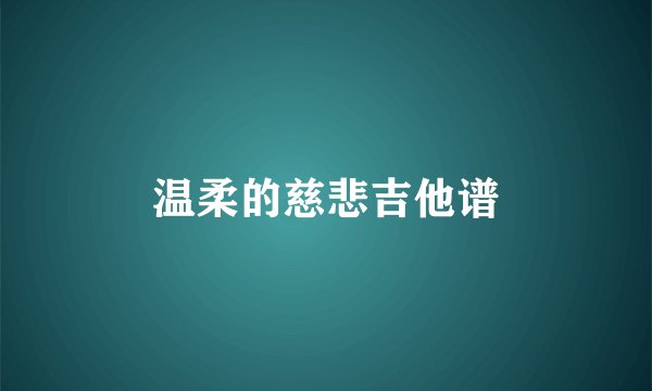 温柔的慈悲吉他谱