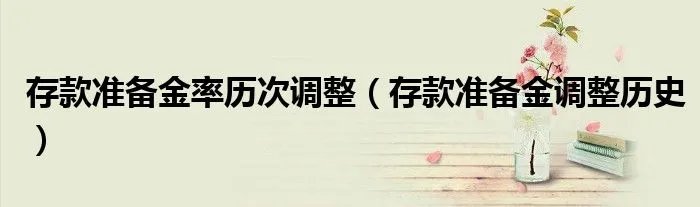 存款准备金率历次调整(存款准备金调整历史)