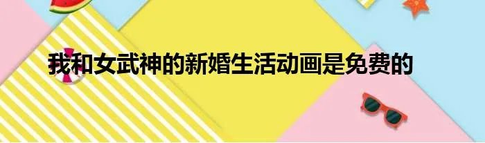 我和女武神的新婚生活动画是免费的