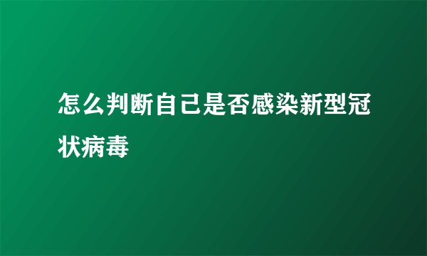 怎么判断自己是否感染新型冠状病毒