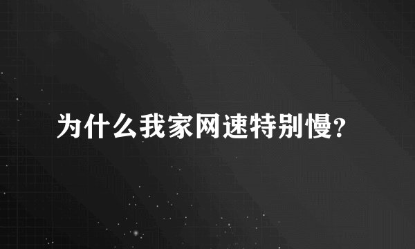 为什么我家网速特别慢？
