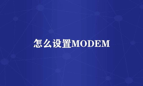 怎么设置MODEM