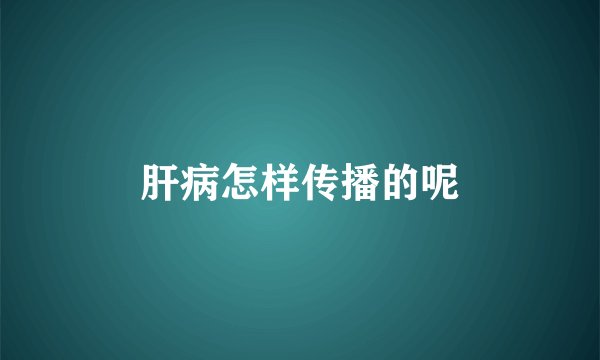 肝病怎样传播的呢