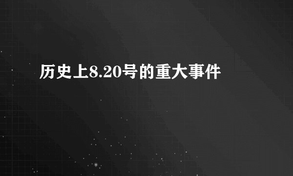 历史上8.20号的重大事件