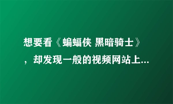 想要看《蝙蝠侠 黑暗骑士》，却发现一般的视频网站上看不了。哪里可以在线看的？