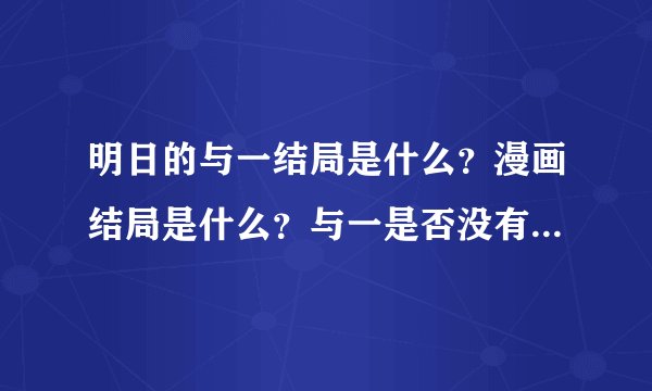 明日的与一结局是什么？漫画结局是什么？与一是否没有选择与喜欢他的人继续保持暖味！