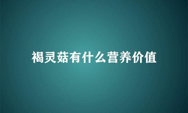 褐灵菇有什么营养价值