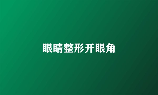 眼睛整形开眼角