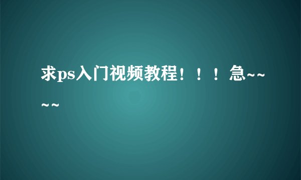求ps入门视频教程！！！急~~~~