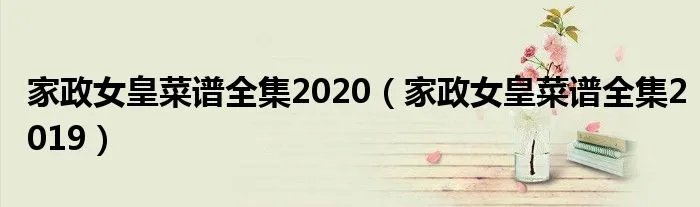 家政女皇菜谱全集2020（家政女皇菜谱全集2019）