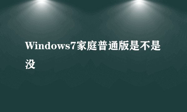 Windows7家庭普通版是不是没