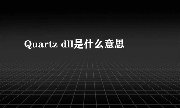 Quartz dll是什么意思