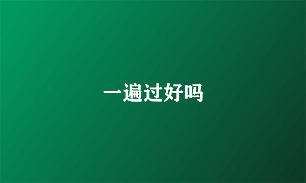 一遍过好吗