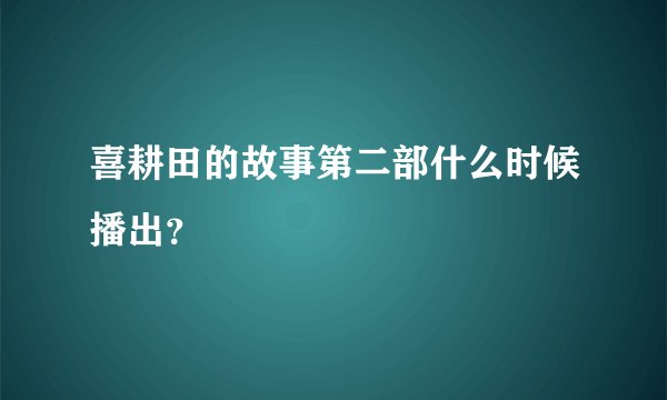 喜耕田的故事第二部什么时候播出？