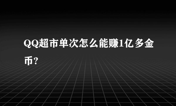 QQ超市单次怎么能赚1亿多金币?