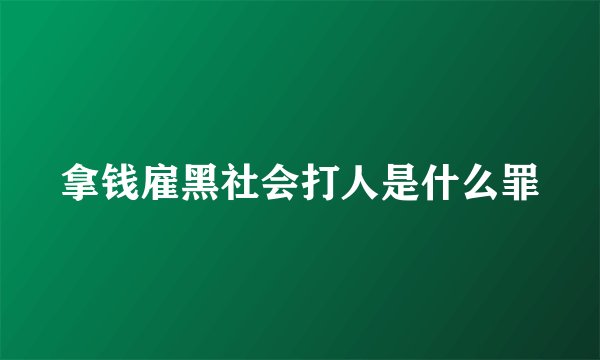 拿钱雇黑社会打人是什么罪