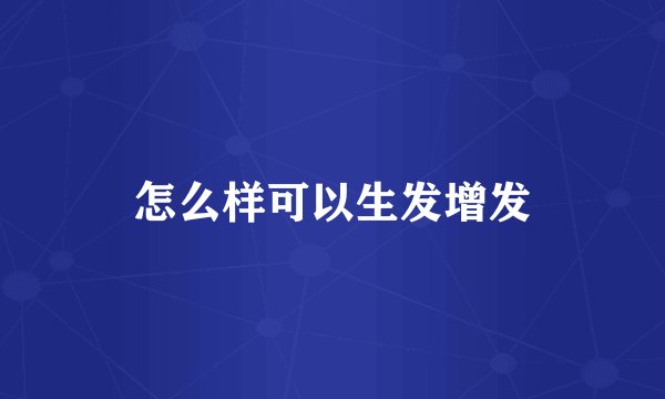 怎么样可以生发增发