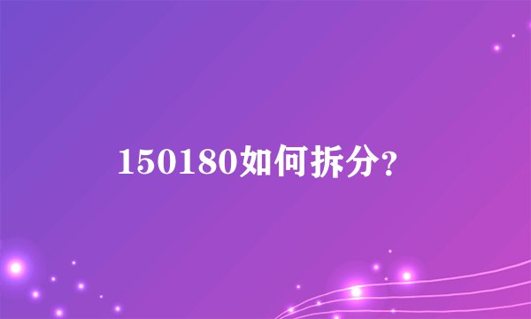 150180如何拆分？