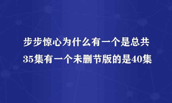 步步惊心为什么有一个是总共35集有一个未删节版的是40集