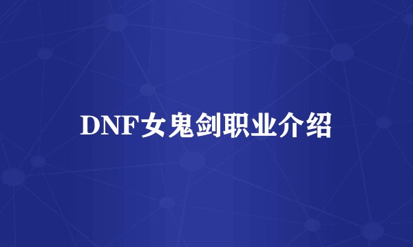 DNF女鬼剑职业介绍