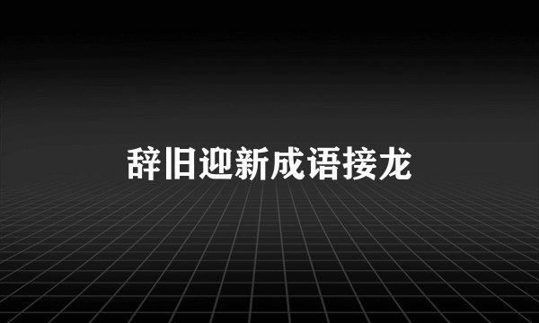 辞旧迎新成语接龙