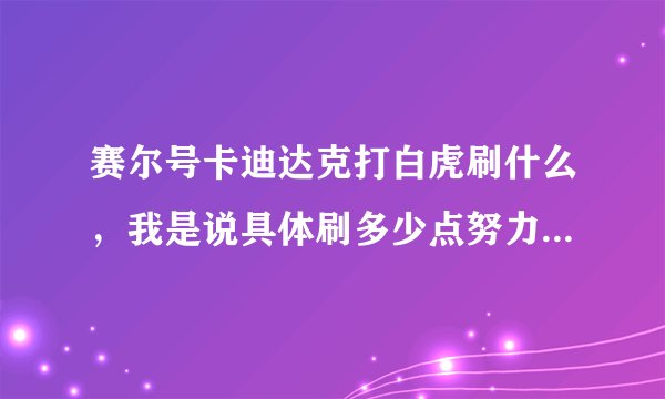 赛尔号卡迪达克打白虎刷什么，我是说具体刷多少点努力值，不是说刷什么就完事了。