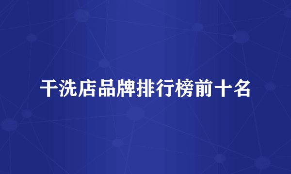 干洗店品牌排行榜前十名