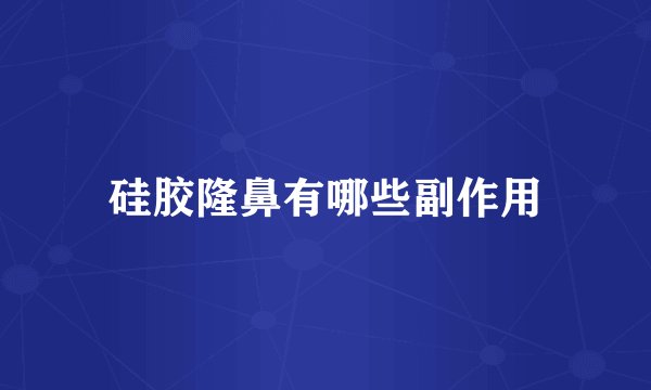 硅胶隆鼻有哪些副作用