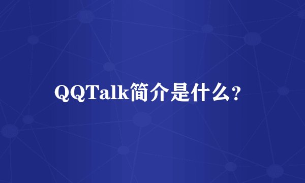 QQTalk简介是什么？