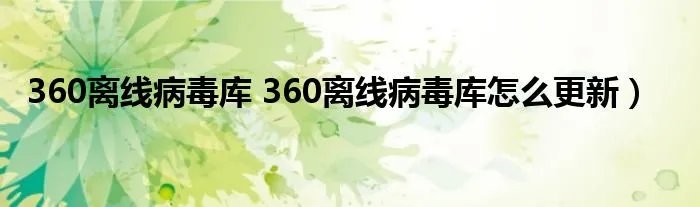 360离线病毒库 360离线病毒库怎么更新)