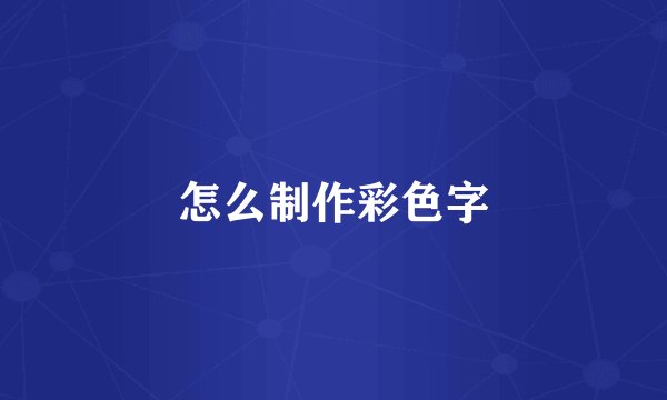 怎么制作彩色字