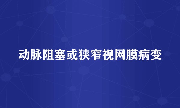 动脉阻塞或狭窄视网膜病变