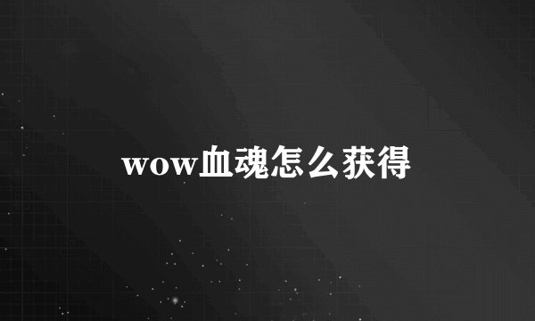 wow血魂怎么获得