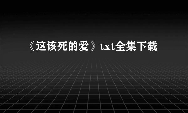 《这该死的爱》txt全集下载