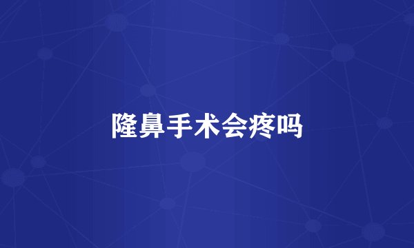 隆鼻手术会疼吗