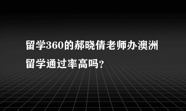 留学360的郝晓倩老师办澳洲留学通过率高吗?