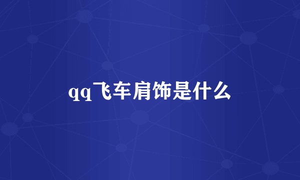 qq飞车肩饰是什么