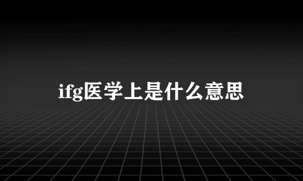 ifg医学上是什么意思