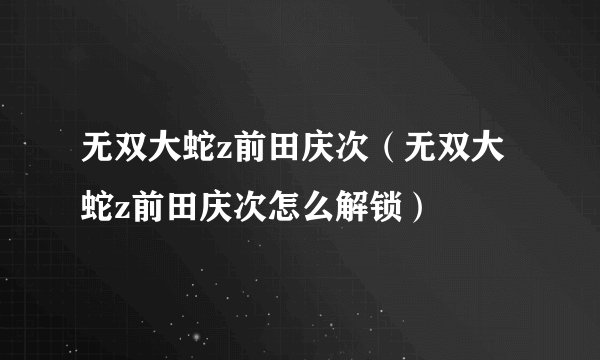 无双大蛇z前田庆次（无双大蛇z前田庆次怎么解锁）