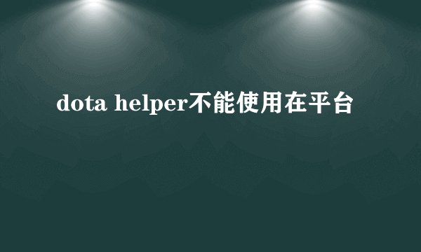 dota helper不能使用在平台
