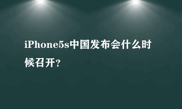 iPhone5s中国发布会什么时候召开？