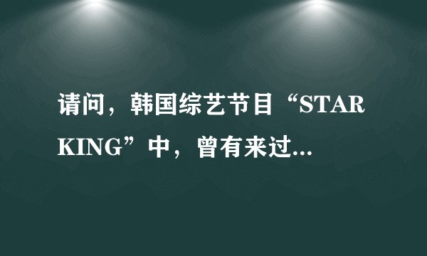请问，韩国综艺节目“STARKING”中，曾有来过一个外国街舞的“舞王”，那人是谁啊？