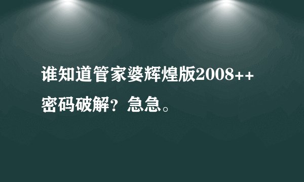 谁知道管家婆辉煌版2008++密码破解？急急。