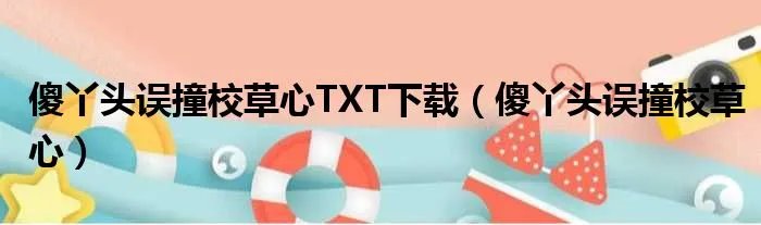 傻丫头误撞校草心TXT下载（傻丫头误撞校草心）