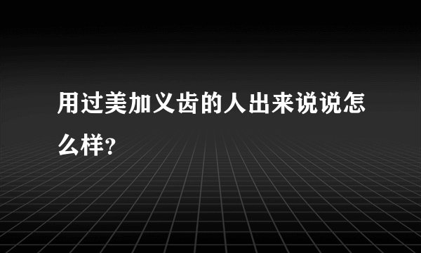 用过美加义齿的人出来说说怎么样？