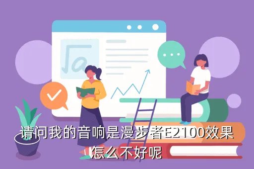 漫步者e2100,请问我的音响是漫步者E2100效果怎么不好呢