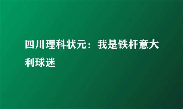 四川理科状元：我是铁杆意大利球迷